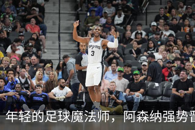 年轻的足球魔法师，阿森纳强势晋级，4-2的故事